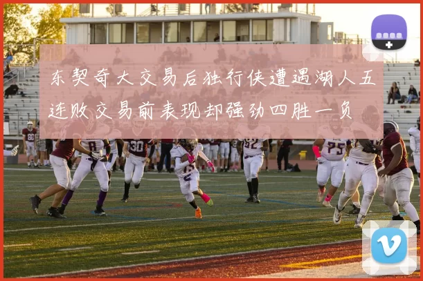 东契奇大交易后独行侠遭遇湖人五连败交易前表现却强劲四胜一负